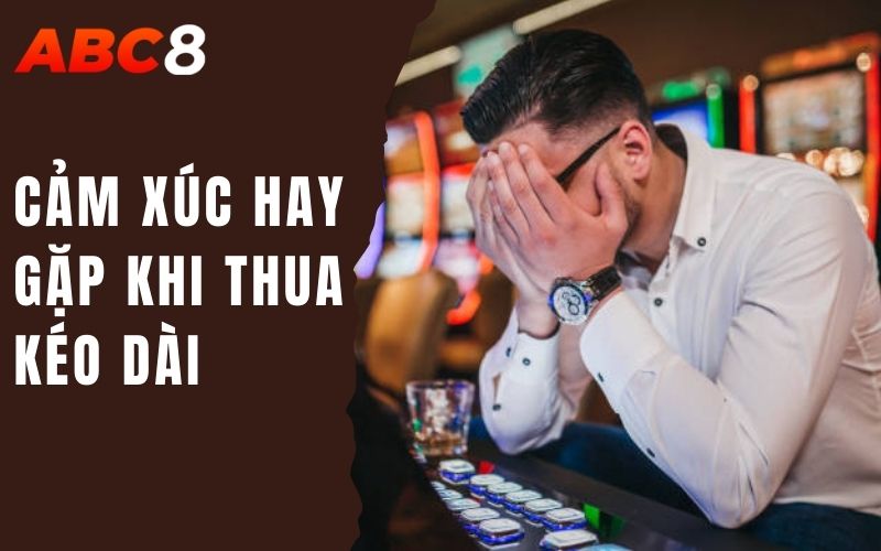 cảm xúc hay gặp khi thua kéo dài