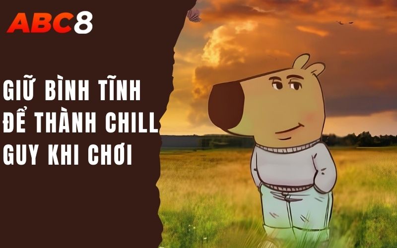 Giữ bình tĩnh để thành chill guy khi chơi