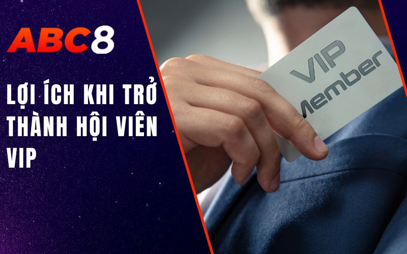 lợi ích khi trở thành hội viên vip