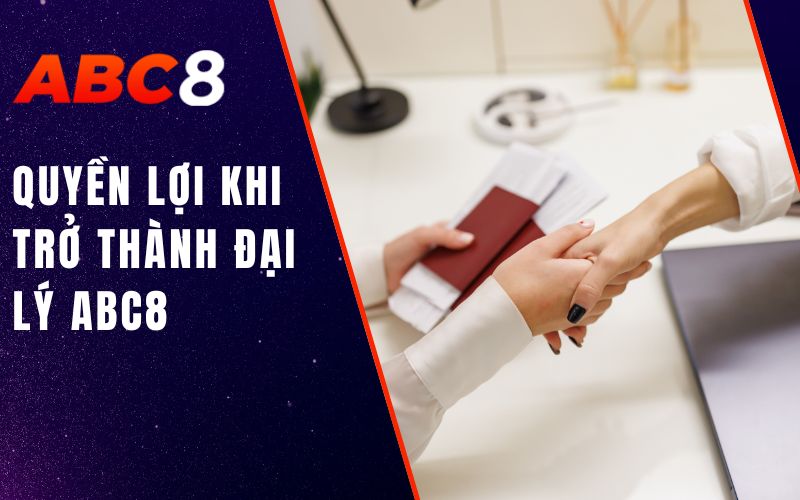 quyền lợi khi trở thành đại lý abc8